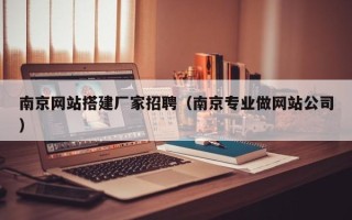西宁南京网站搭建厂家招聘（南京专业做网站公司）