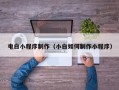 西宁电白小程序制作（小白如何制作小程序）